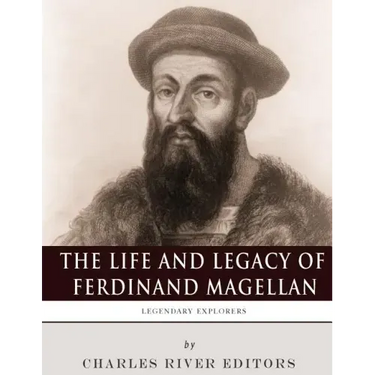 Legendary Explorers: The Life and Legacy of Ferdinand Magellan