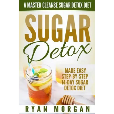 Sugar Detox: A Master Cleanse Sugar Detox Diet - Made Easy STEP-BY-STEP 14-Day Sugar Detox Diet Plan - A Break Free from Sugar Addiction