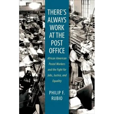 There's Always Work at the Post Office: African American Postal Workers and the Fight for Jobs, Justice, and Equality