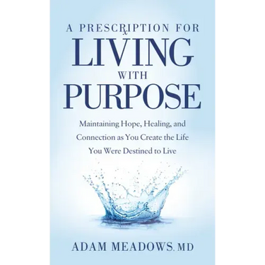 A Prescription for Living with Purpose: Maintaining Hope, Healing and Connection as You Create the Life You Were Destined to Live