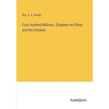 Four Hundred Millions. Chapters on China and the Chinese