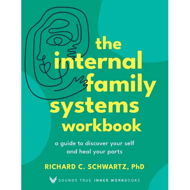 The Internal Family Systems Workbook: A Guide to Discover Your Self and Heal Your Parts