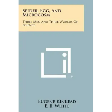 Spider, Egg, and Microcosm: Three Men and Three Worlds of Science