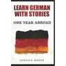 Learn German with stories - One Year Abroad: Improve your reading skills the fun way and boost your vocabulary with real German stories