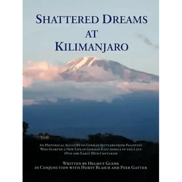 Shattered Dreams at Kilimanjaro: An Historical Account of German Settlers from Palestine Who Started a New Life in German East Africa During the Late