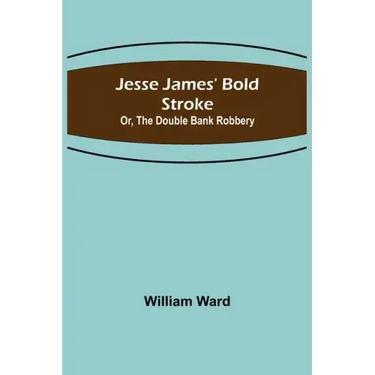 Jesse James' Bold Stroke; Or, The Double Bank Robbery