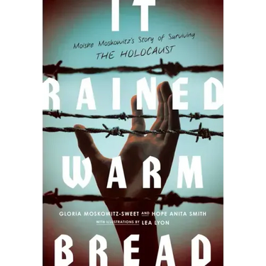 It Rained Warm Bread: Moishe Moskowitz's Story of Surviving the Holocaust