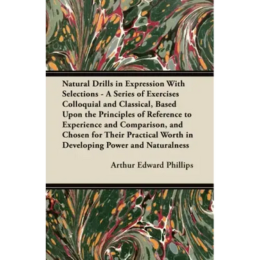Natural Drills in Expression With Selections - A Series of Exercises Colloquial and Classical, Based Upon the Principles of Reference to Experience an