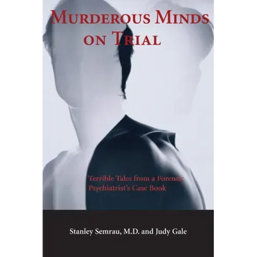 Murderous Minds on Trial: Terrible Tales from a Forensic Psychiatrist's Casebook
