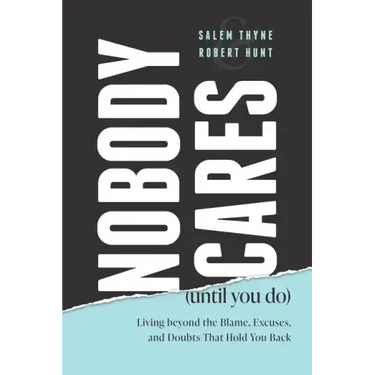 Nobody Cares (Until You Do): Living Beyond the Blame, Excuses, and Doubts That Hold You Back