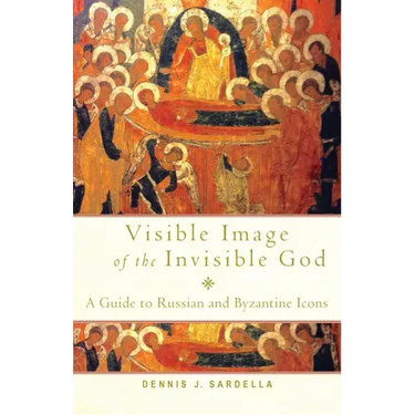 Visible Image of the Invisible God: A Guide to Russian and Byzantine Icons