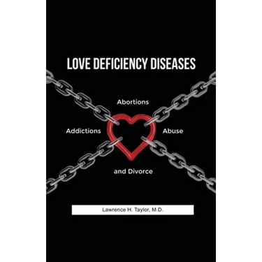 Love Deficiency Diseases: Abortions, Addictions, Abuse and Divorce