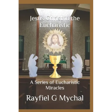 Jesus Christ in the Eucharistic: A Series of Eucharistic Miracles