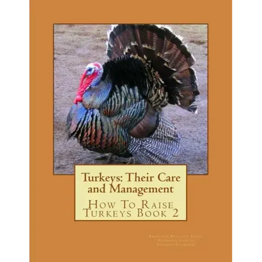 Turkeys: Their Care and Management: How To Raise Turkeys Book 2