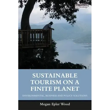 Sustainable Tourism on a Finite Planet: Environmental, Business and Policy Solutions