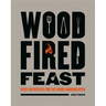 Wood-Fired Feast: Over 100 Recipes for the Wood Burning Oven