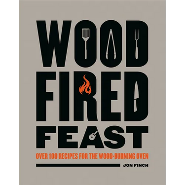 Wood-Fired Feast: Over 100 Recipes for the Wood Burning Oven