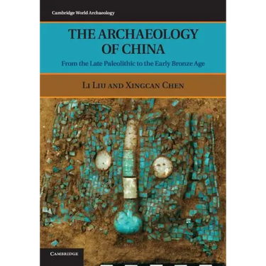 The Archaeology of China: From the Late Paleolithic to the Early Bronze Age