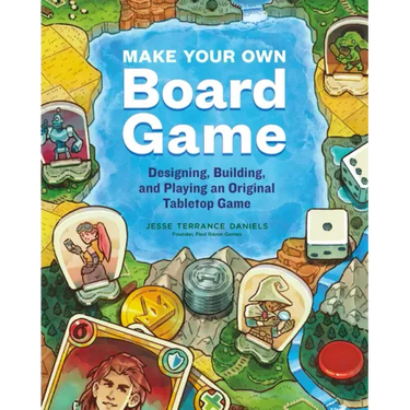 Make Your Own Board Game: Designing, Building, and Playing an Original Tabletop Game