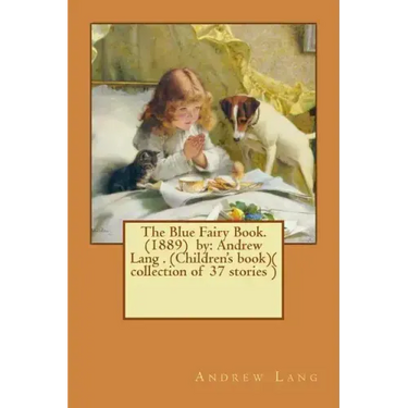 The Blue Fairy Book. (1889) by: Andrew Lang . (Children's book)( collection of 37 stories )