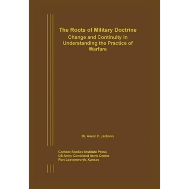 The Roots of Military Doctrine: Change and Continuity in Understanding the Practice of Warfare