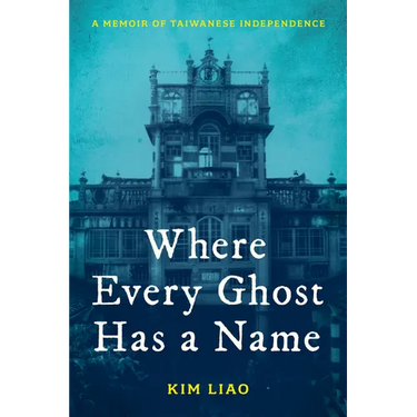 Where Every Ghost Has a Name: A Memoir of Taiwanese Independence