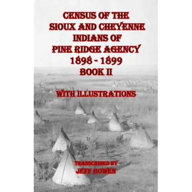 Census of the Sioux and Cheyenne Indians of Pine Ridge Agency 1898 - 1899 Book II: With Illustrations