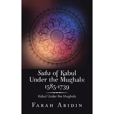 Suba of Kabul Under the Mughals: 1585-1739: Kabul Under the Mughals