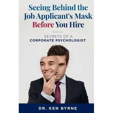 Seeing Behind the Job Applicant's Mask Before You Hire: Secrets of a Corporate Psychologist