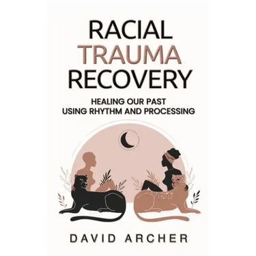 Racial Trauma Recovery: Healing Our Past Using Rhythm and Processing