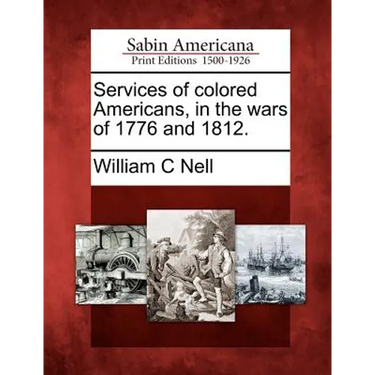 Services of Colored Americans, in the Wars of 1776 and 1812.