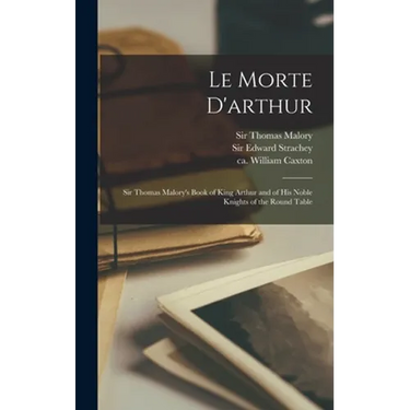 Le Morte D'arthur: Sir Thomas Malory's Book of King Arthur and of His Noble Knights of the Round Table