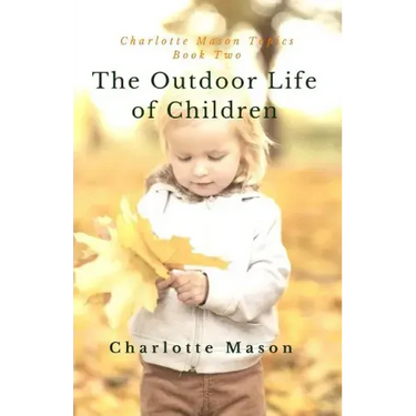 The Outdoor Life of Children: The Importance of Nature Study and Outside Activities