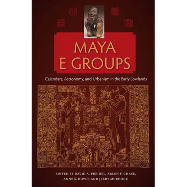 Maya E Groups: Calendars, Astronomy, and Urbanism in the Early Lowlands
