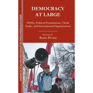 Democracy at Large: NGOs, Political Foundations, Think Tanks and International Organizations