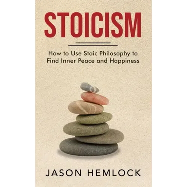 Stoicism: How to Use Stoic Philosophy to Find Inner Peace and Happiness
