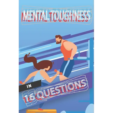 Mental Toughness In 16 Questions: Mental Training For Athletes, Mental Training For Sports