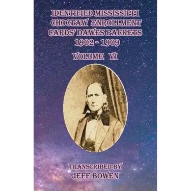 Identified Mississippi Choctaw Enrollment Cards' Dawes Packets 1902 - 1909: Volume VI