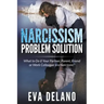 Narcissism Problem Solution: What to Do if Your Partner, Parent, Friend or Work Colleague is a Narcissist?