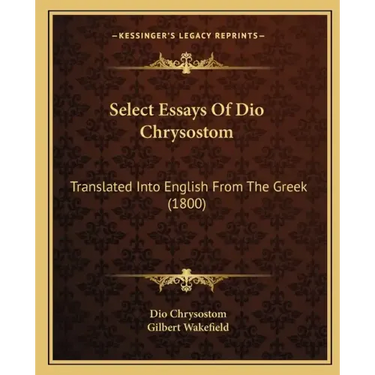 Select Essays Of Dio Chrysostom: Translated Into English From The Greek (1800)