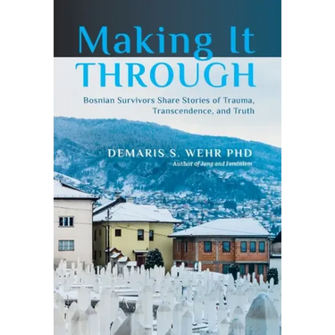 Making It Through: Bosnian Survivors Sharing Stories of Trauma, Transcendence, and Truth