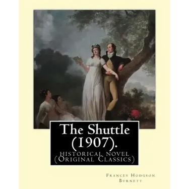 The Shuttle (1907). By: Frances Hodgson Burnett.: historical novel (Original Classics)