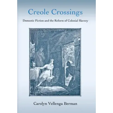 Creole Crossings: Domestic Fiction and the Reform of Colonial Slavery