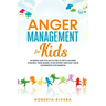 Anger Management for Kids: 49 Simple, Fun Activities To Help Children Control Their Anger, To Be Patient And Stay Calm (helping your anxious chil