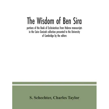 The Wisdom of Ben Sira; portions of the Book of Ecclesiasticus from Hebrew manuscripts in the Cairo Genizah collection presented to the University of