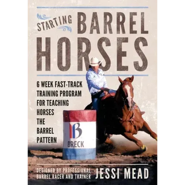 Starting Barrel Horses: 6 week fast track training program for teaching horses the barrel pattern