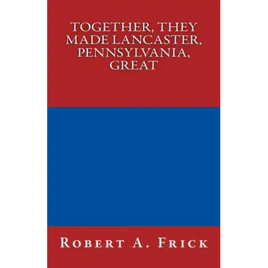 Together, They Made Lancaster, PA, Great