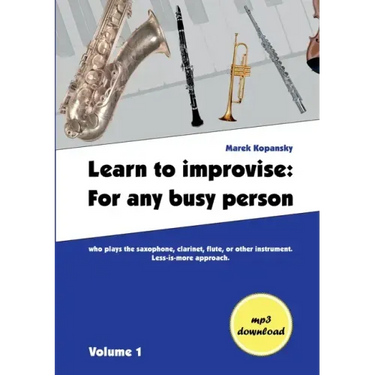 Learn to improvise: For any busy person who plays the saxophone, clarinet, flute, or other instrument. Less-is-more approach. Volume 1