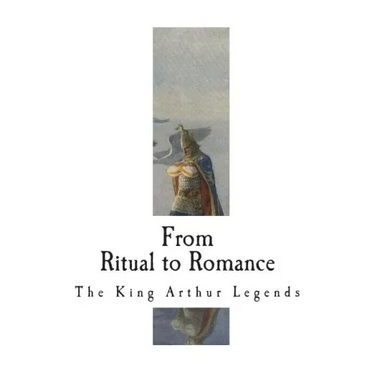 From Ritual to Romance: The Roots of the King Arthur Legends