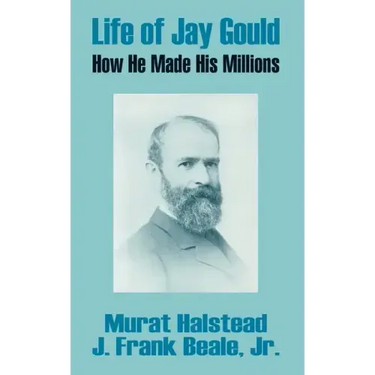 Life of Jay Gould: How He Made His Millions